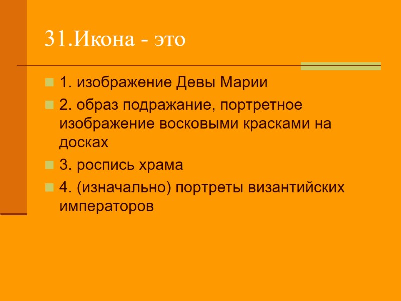 31.Икона - это 1. изображение Девы Марии 2. образ подражание, портретное изображение восковыми красками